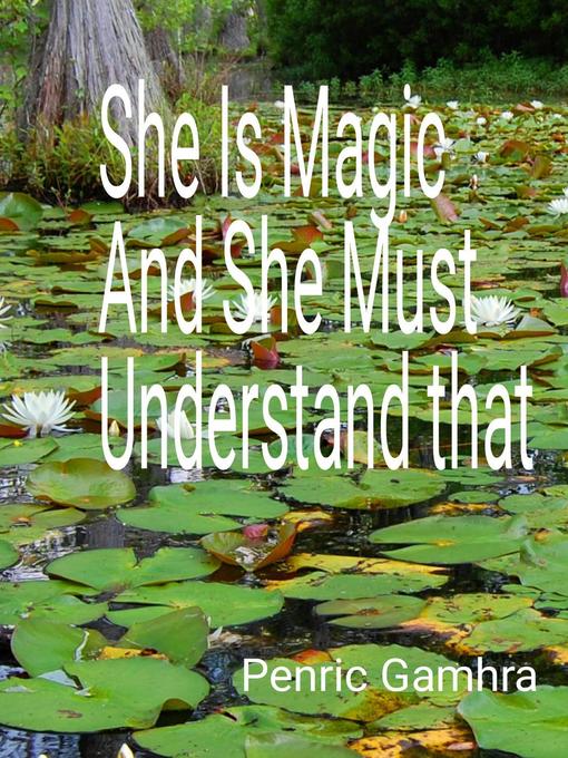 Title details for She Is Magic and She Must Understand That. by Penric Gamhra - Available